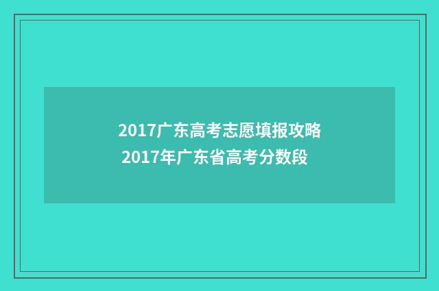 2017广东高考志愿填报攻略 2017年广东省高考分数段