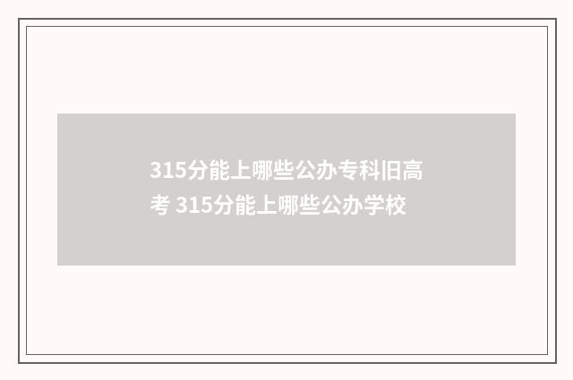 315分能上哪些公办专科旧高考 315分能上哪些公办学校