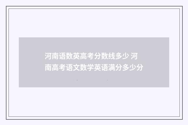 河南语数英高考分数线多少 河南高考语文数学英语满分多少分