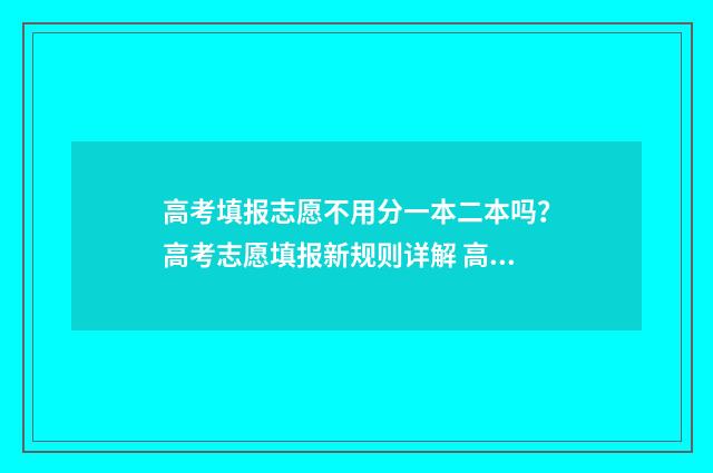 高考填报志愿不用分一本二本吗？高考志愿填报新规则详解 高考填报志愿不服从调剂的后果