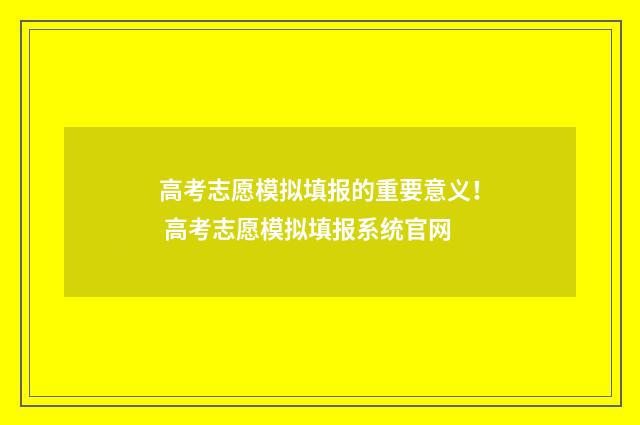 高考志愿模拟填报的重要意义！ 高考志愿模拟填报系统官网