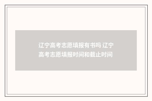 辽宁高考志愿填报有书吗 辽宁高考志愿填报时间和截止时间