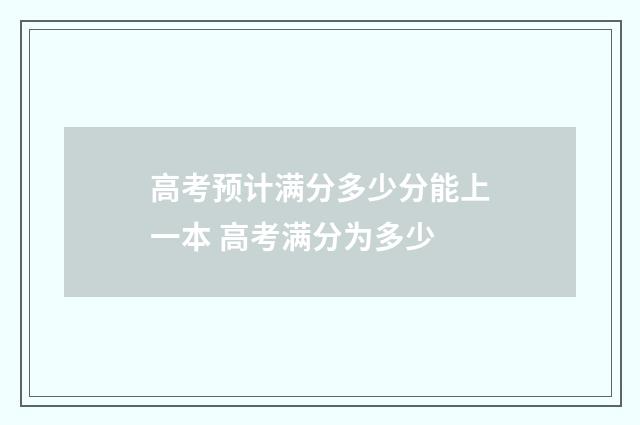 高考预计满分多少分能上一本 高考满分为多少