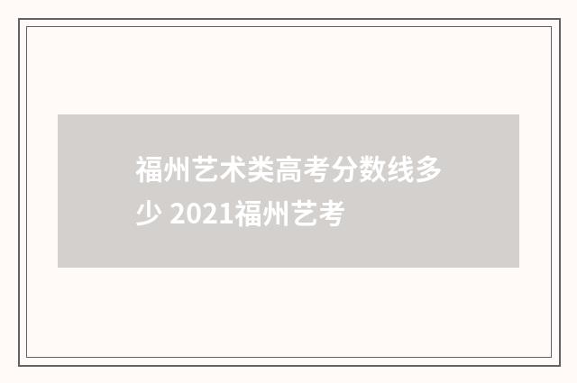 福州艺术类高考分数线多少 2021福州艺考