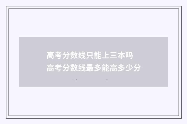 高考分数线只能上三本吗 高考分数线最多能高多少分