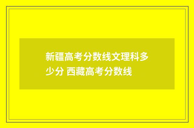 新疆高考分数线文理科多少分 西藏高考分数线