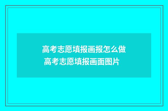 高考志愿填报画报怎么做 高考志愿填报画面图片