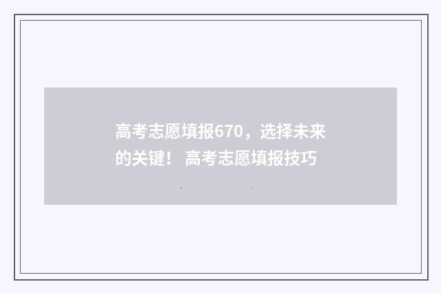 高考志愿填报670，选择未来的关键！ 高考志愿填报技巧
