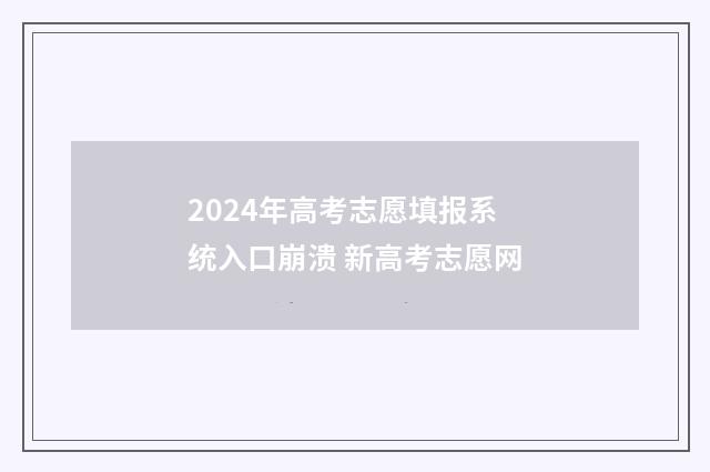 2024年高考志愿填报系统入口崩溃 新高考志愿网
