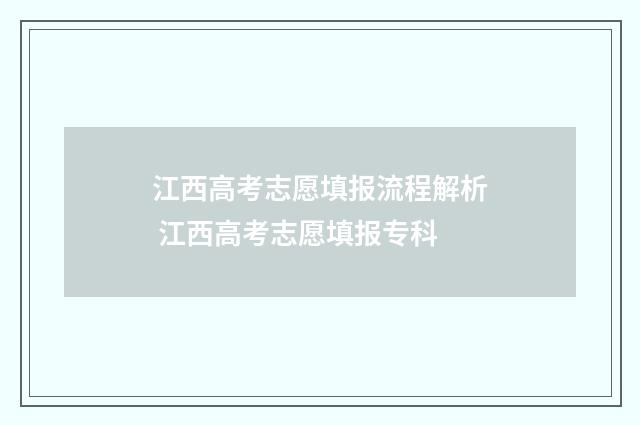 江西高考志愿填报流程解析 江西高考志愿填报专科