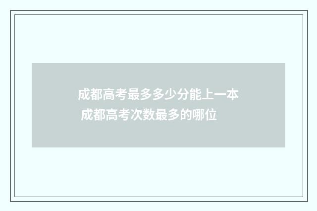 成都高考最多多少分能上一本 成都高考次数最多的哪位