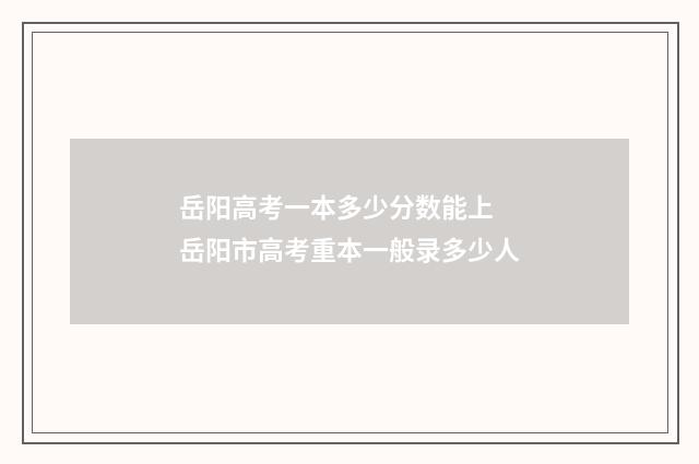 岳阳高考一本多少分数能上 岳阳市高考重本一般录多少人
