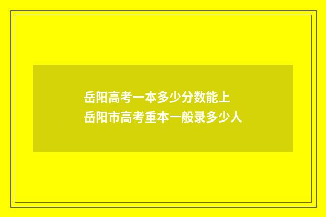 岳阳高考一本多少分数能上 岳阳市高考重本一般录多少人