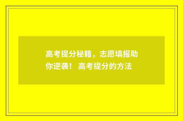 高考提分秘籍，志愿填报助你逆袭！ 高考提分的方法