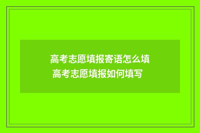 高考志愿填报寄语怎么填 高考志愿填报如何填写