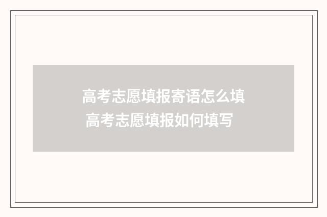 高考志愿填报寄语怎么填 高考志愿填报如何填写