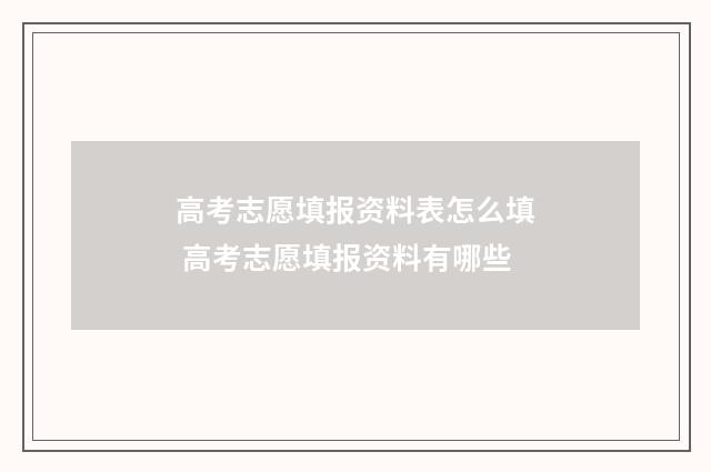 高考志愿填报资料表怎么填 高考志愿填报资料有哪些