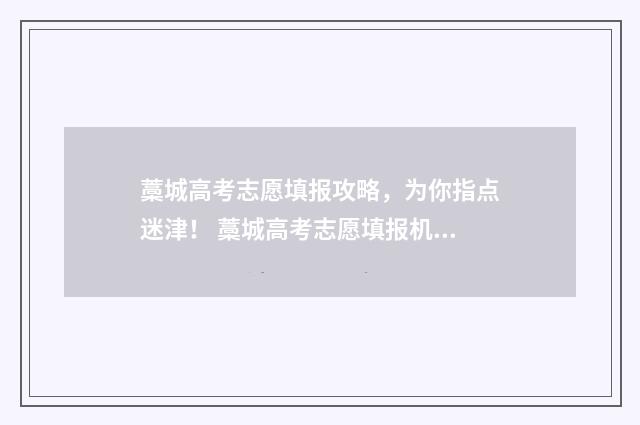藁城高考志愿填报攻略，为你指点迷津！ 藁城高考志愿填报机构