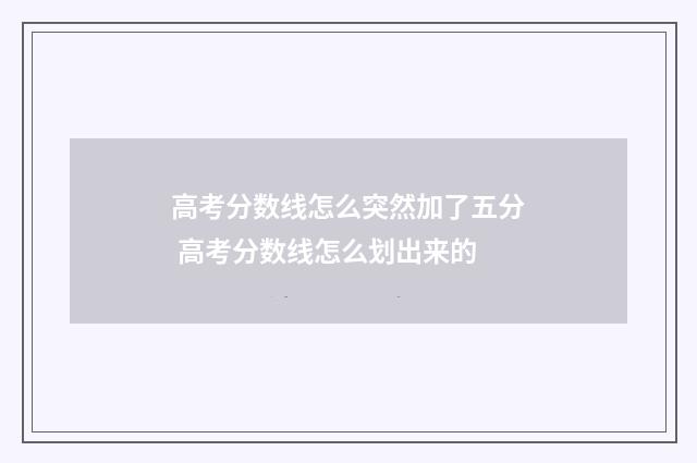 高考分数线怎么突然加了五分 高考分数线怎么划出来的