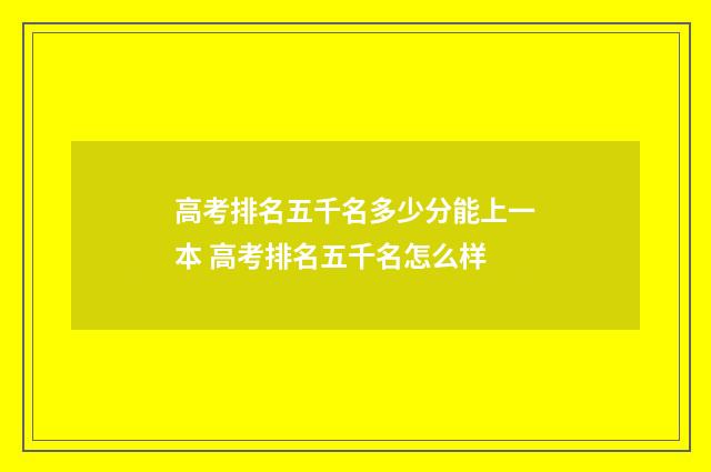 高考排名五千名多少分能上一本 高考排名五千名怎么样