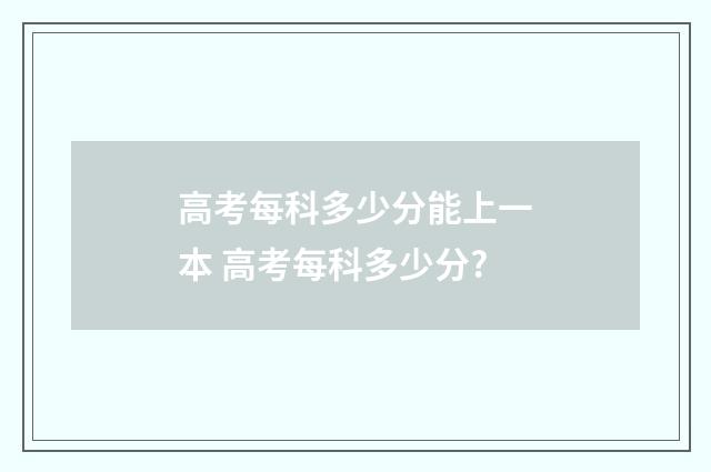 高考每科多少分能上一本 高考每科多少分?
