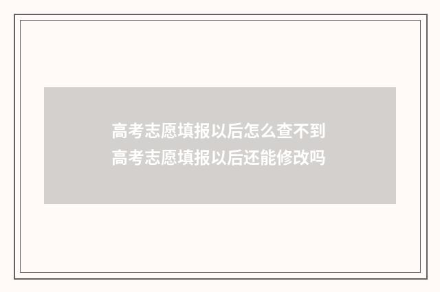 高考志愿填报以后怎么查不到 高考志愿填报以后还能修改吗