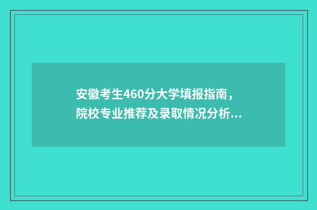安徽考生460分大学填报指南，院校专业推荐及录取情况分析 安徽考生460分大学排名