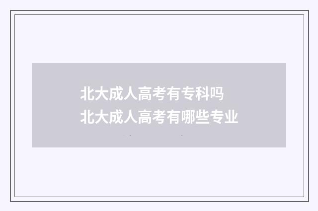 北大成人高考有专科吗 北大成人高考有哪些专业