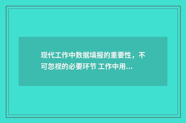 现代工作中数据填报的重要性，不可忽视的必要环节 工作中用数据说话
