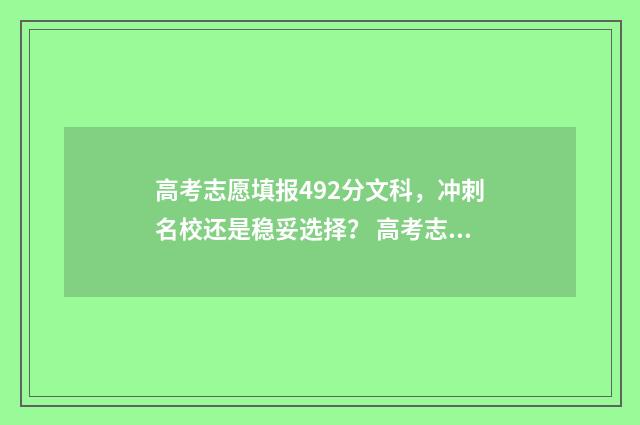 高考志愿填报492分文科，冲刺名校还是稳妥选择？ 高考志愿填报app