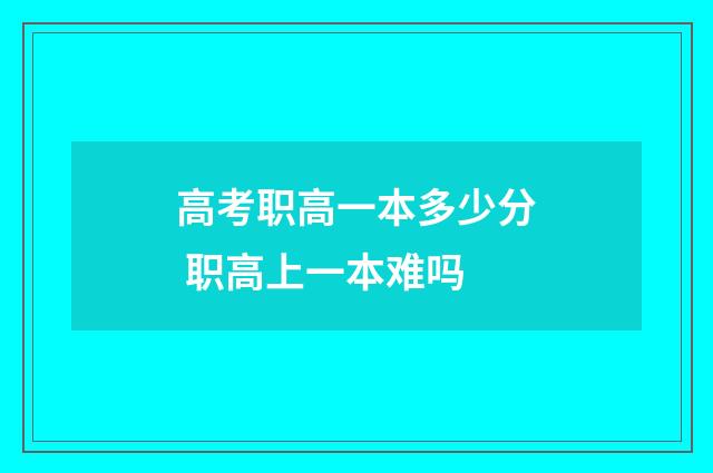 高考职高一本多少分 职高上一本难吗