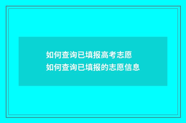 如何查询已填报高考志愿 如何查询已填报的志愿信息