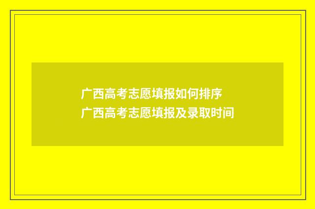 广西高考志愿填报如何排序 广西高考志愿填报及录取时间