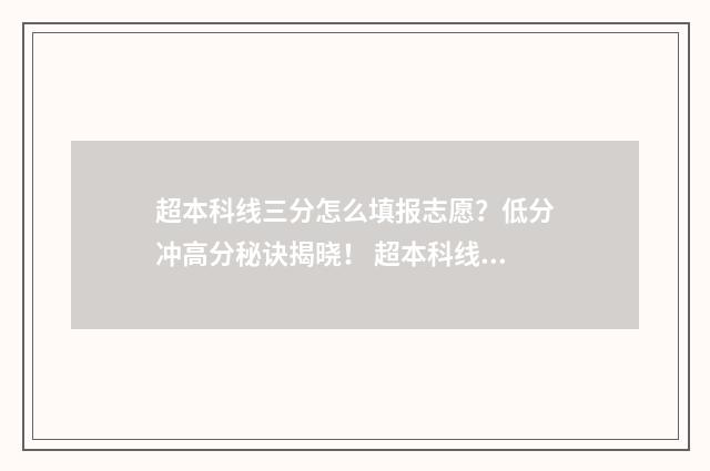 超本科线三分怎么填报志愿？低分冲高分秘诀揭晓！ 超本科线三分能上本科吗