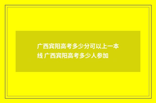 广西宾阳高考多少分可以上一本线 广西宾阳高考多少人参加