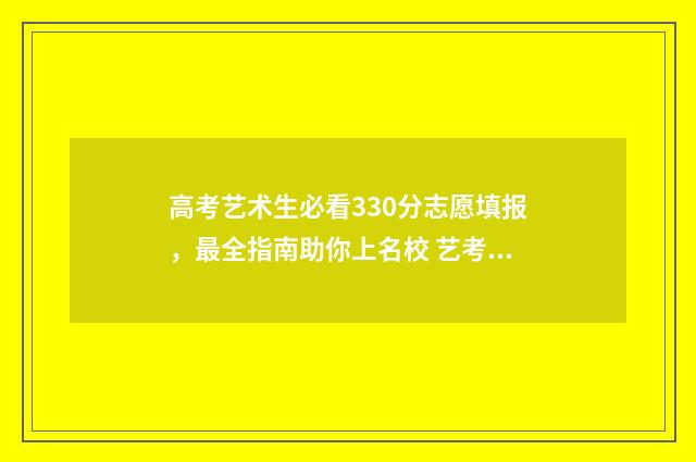 高考艺术生必看330分志愿填报，最全指南助你上名校 艺考生必读的书