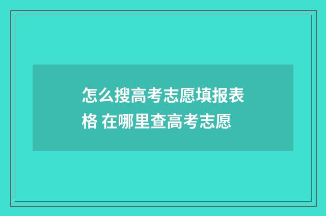 怎么搜高考志愿填报表格 在哪里查高考志愿