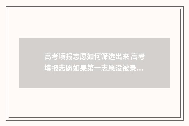 高考填报志愿如何筛选出来 高考填报志愿如果第一志愿没被录取第二志愿有希望吗