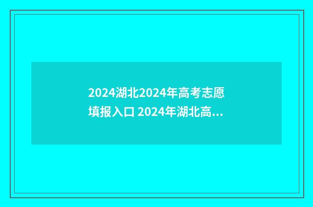 2024湖北2024年高考志愿填报入口 2024年湖北高考分数线