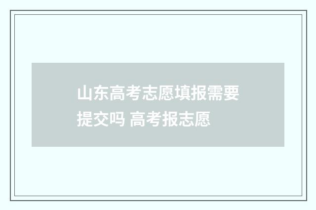 山东高考志愿填报需要提交吗 高考报志愿