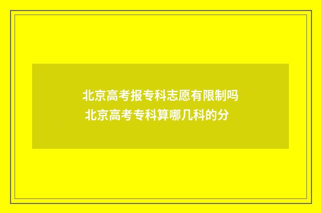 北京高考报专科志愿有限制吗 北京高考专科算哪几科的分