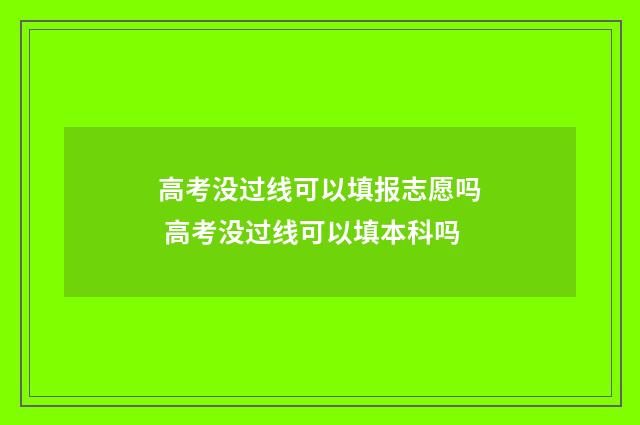 高考没过线可以填报志愿吗 高考没过线可以填本科吗