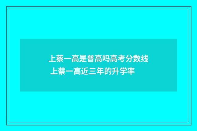 上蔡一高是普高吗高考分数线 上蔡一高近三年的升学率