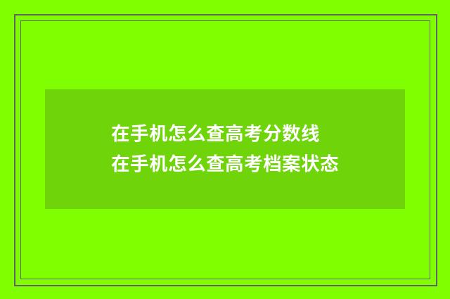 在手机怎么查高考分数线 在手机怎么查高考档案状态