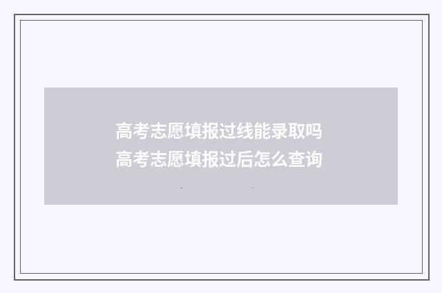 高考志愿填报过线能录取吗 高考志愿填报过后怎么查询