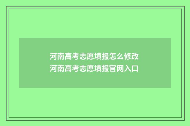 河南高考志愿填报怎么修改 河南高考志愿填报官网入口
