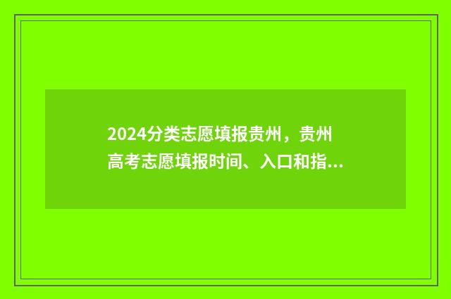 2024分类志愿填报贵州，贵州高考志愿填报时间、入口和指南 高考志愿14大门类