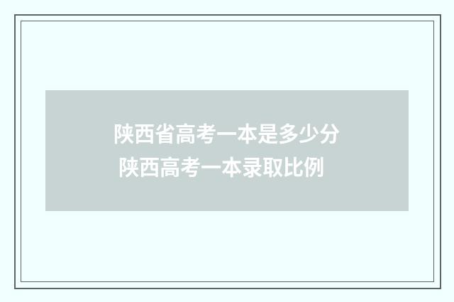 陕西省高考一本是多少分 陕西高考一本录取比例