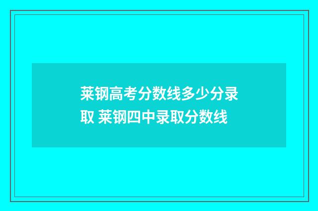 莱钢高考分数线多少分录取 莱钢四中录取分数线