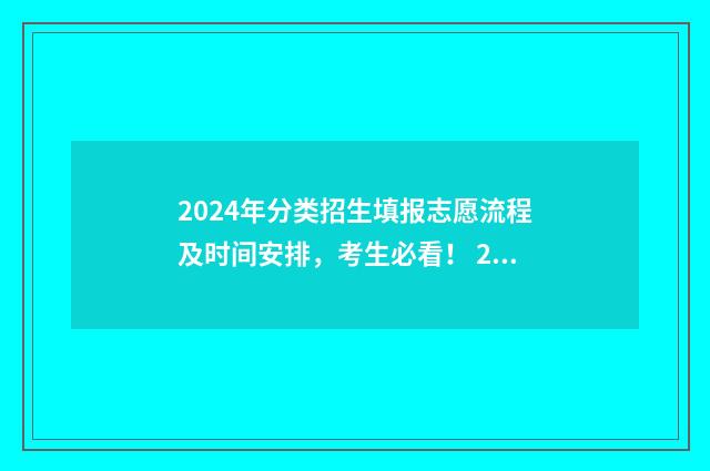 2024年分类招生填报志愿流程及时间安排，考生必看！ 2024年分类招生成绩查询
